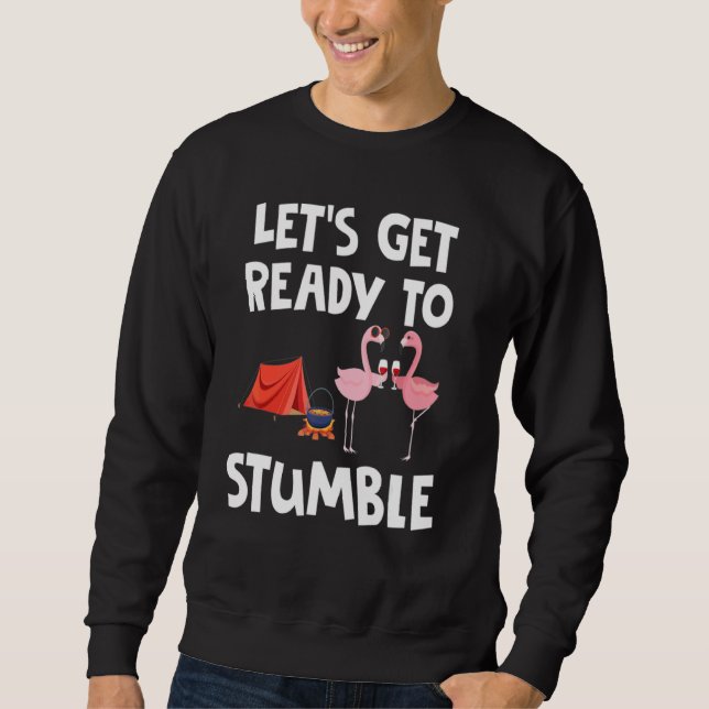 Let's Get Ready To Stumble Flamingo Camping Sweatshirt (Front)