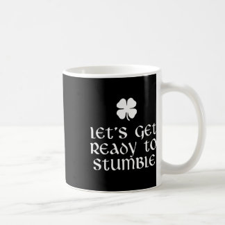 Let's Get Ready To Stumble St. Patrick's Day Drink Coffee Mug