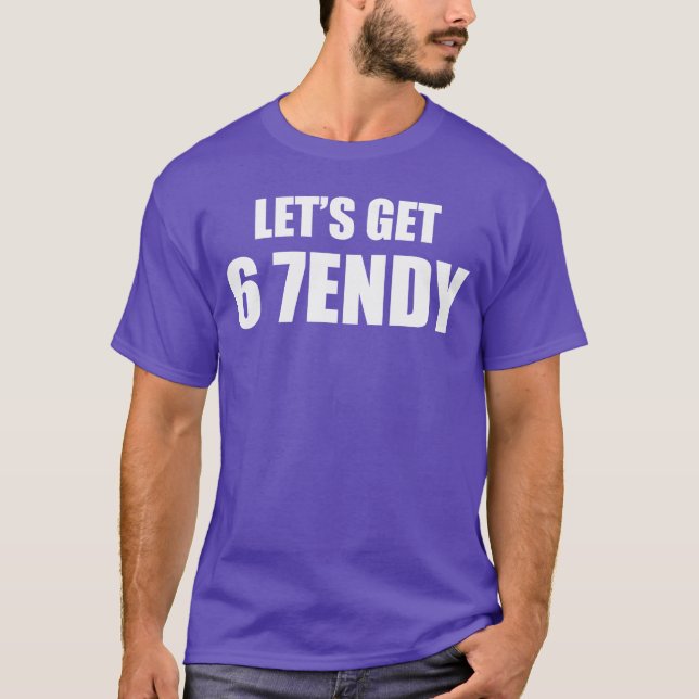 Lets get Sendy 67 Six Seven 7endy 6 7endy 67 Meme  T-Shirt (Front)