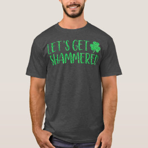Lets Get Shammered Funny St Patricks Day T-Shirt