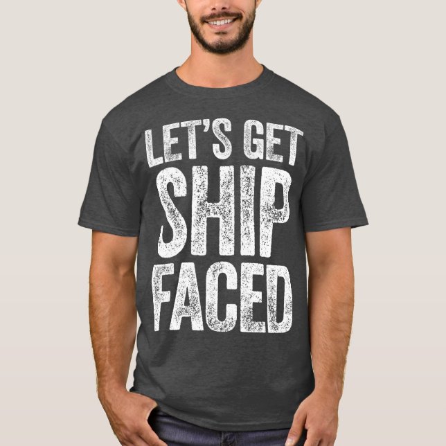 Lets Get Ship Faced  Drinking Gift T-Shirt (Front)