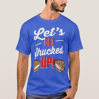 Lets Get Shucked Up Oyster Shucking Seafood T-Shirt