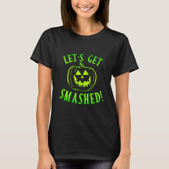 Let's get Smashed Green Pumpkin Halloween T-Shirt (Front)