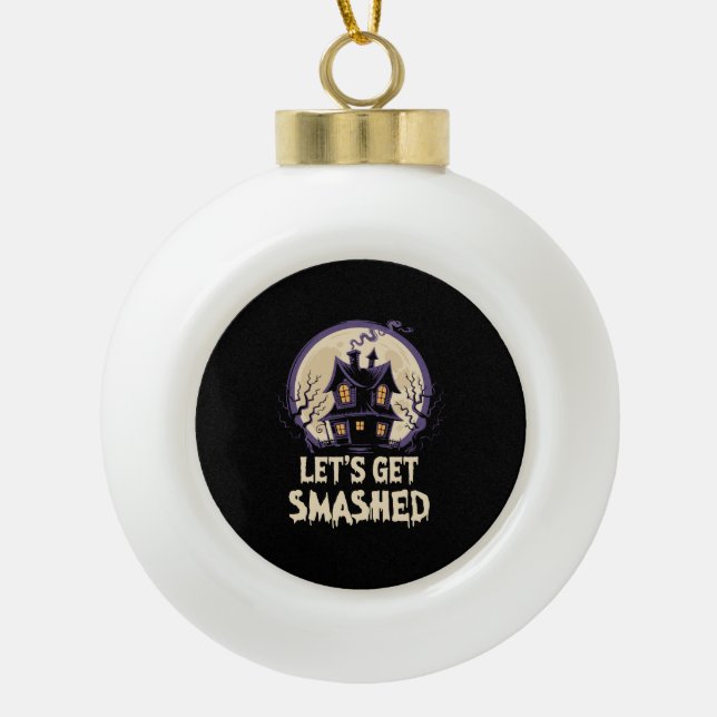 Let's Get Smashed Halloween Ceramic Ball Christmas Ornament (Front)