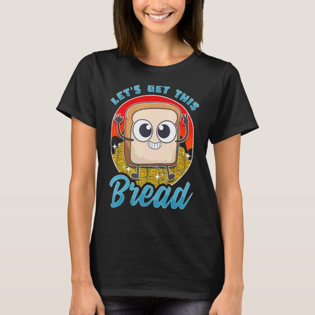 Lets Get This Bread Slice Breads Sourdough Breadma T-Shirt (Front)