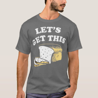 Let's Get This Bread T-Shirt