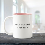 Let's Get this Over With Funny Cute Trendy Quote Two-Tone Coffee Mug<br><div class="desc">Trendy,  cute,  funny coffee mug saying "Let's Get this Over With " in modern typography on the two-toned coffee mug. Loving the pink interior but available in many more colours</div>