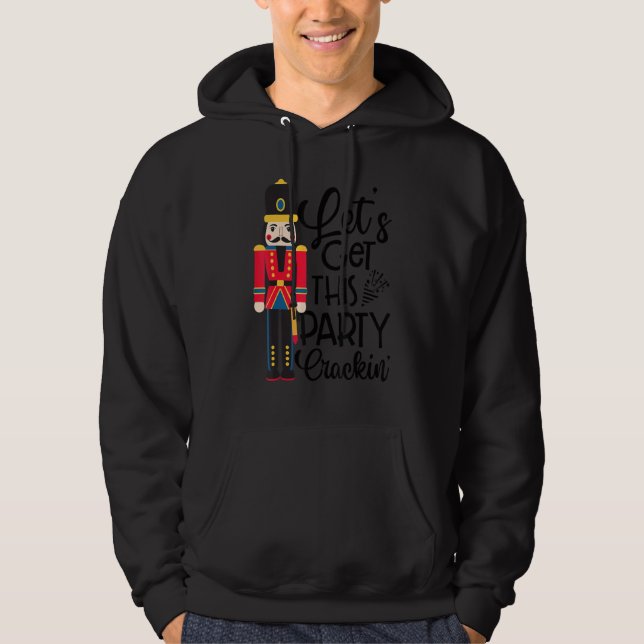 Let's Get This Party Crackin' Nutcracker Xmas Holi Hoodie (Front)
