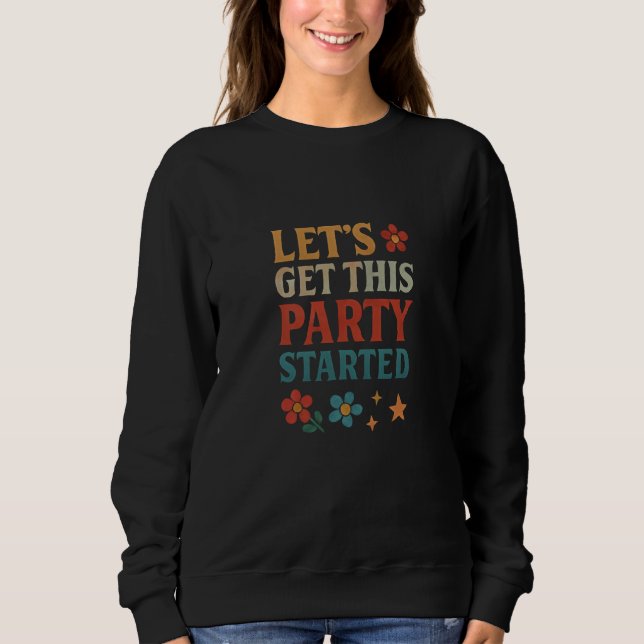 Let's get this party started sweatshirt (Front)
