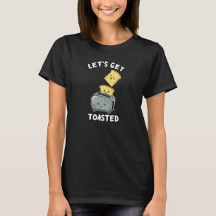 Let's Get Toasted Breakfast Cook  Bread Toast Oven T-Shirt
