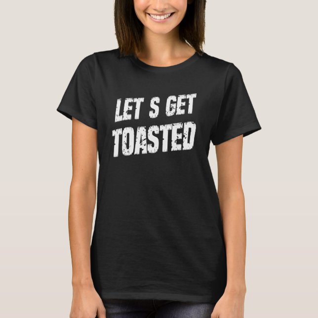 Let's Get Toasted Camping  Sarcasm Pun T-Shirt (Front)