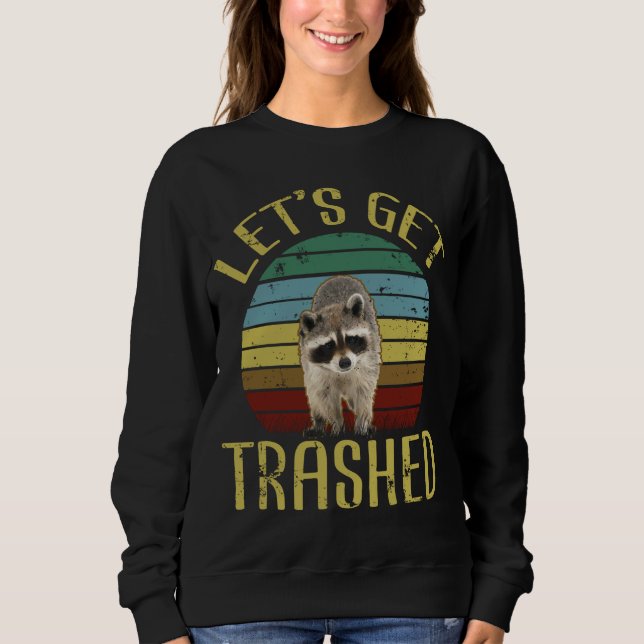 Let's Get Trashed Funny Racoon Lover Trash Can Sweatshirt (Front)