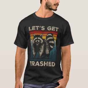 Lets Get Trashed Raccoon Stuff Trash Panda Funny R T-Shirt