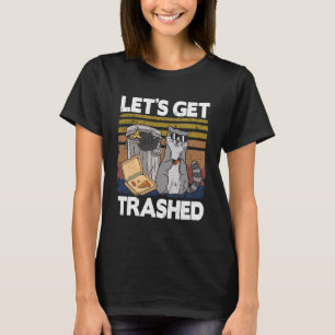 Let's Get Trashed Trash Can Garbage Funny Raccoon  T-Shirt