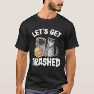 Let's Get Trashed Trash Can Garbage Raccoon 6 T-Shirt