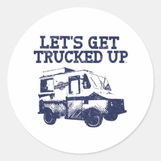 Let's Get Trucked Up Classic Round Sticker
