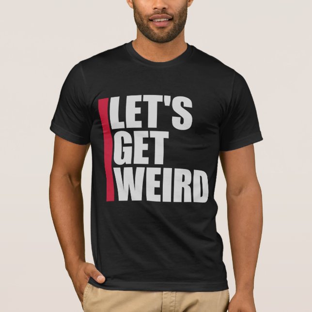 Let's Get Weird Funny Quote Humor Unique Statement T-Shirt (Front)