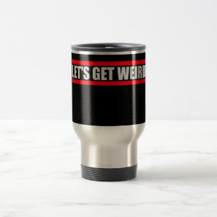 Let's Get Weird Funny Quote Humor Unique Statement Travel Mug