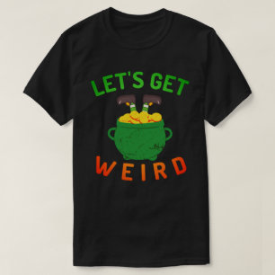 Let's Get Weird Funny St Patrick's Day T-Shirt