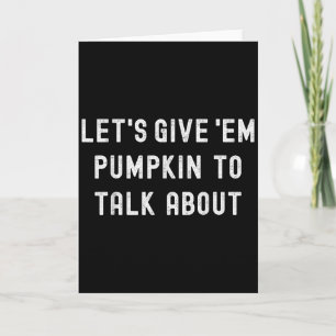 Lets Give Em Pumpkin To Talk About Family Matching Card