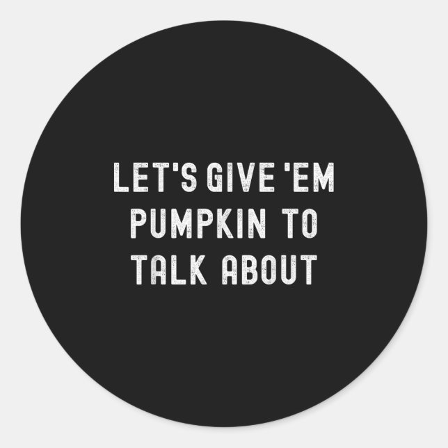 Lets Give Em Pumpkin To Talk About Family Matching Classic Round Sticker (Front)