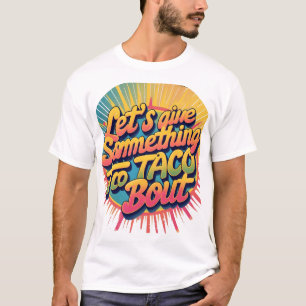 Let's Give 'Em Something to Taco 'Bout T-Shirt
