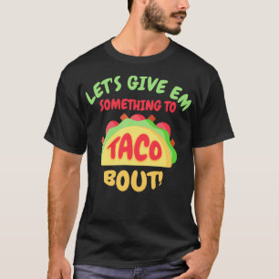 Lets give em something to Taco bout T-Shirt