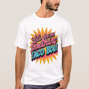 Let's Give 'Em Something to Taco 'Bout T-Shirt