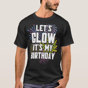 Let's Glow Birthday Let's Glow It's My Birthday Gl T-Shirt