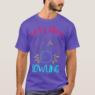 Lets Glow Bowling Glow In The Dark Neon Party Funn T-Shirt