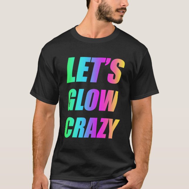 Let'S Glow Crazy 80'S Party Raves T-Shirt (Front)