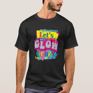 Lets Glow Crazy   80s Retro Eighties Vintage Music T-Shirt