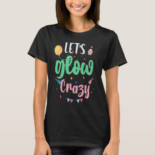 Let's Glow Crazy Cupcake Birthday For Girl Who Lov T-Shirt