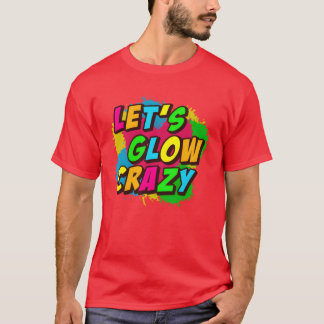 Lets Glow Crazy friends T-Shirt