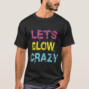 Lets Glow Crazy Glow Party 80s Retro Cos T-Shirt 