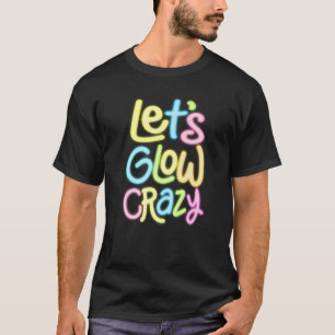 Let's Glow Crazy Glow Party 80s Retro Costume Love T-Shirt