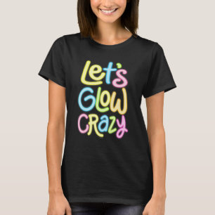Let's Glow Crazy Glow Party 80s Retro Costume T-Shirt