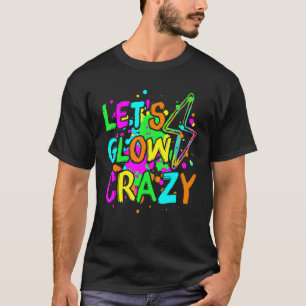 Let's Glow Crazy Glow Party 80s Retro For Party Lo T-Shirt