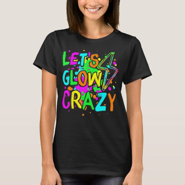 Let's Glow Crazy Glow Party 80s Retro For Party Lo T-Shirt (Front)