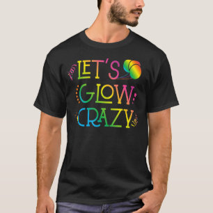 Lets Glow Crazy Glow Party Birthday Party 80s Retr T-Shirt