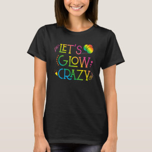Lets Glow Crazy Glow Party Birthday Party 80s Retr T-Shirt