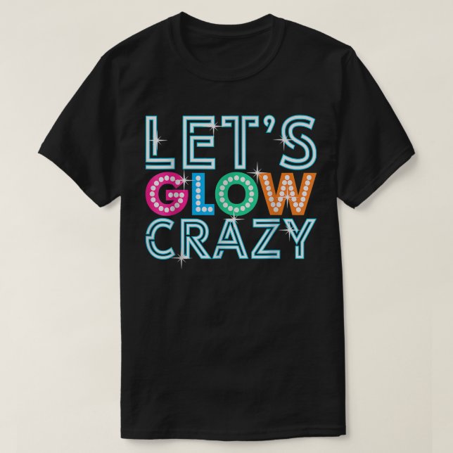 Lets Glow Crazy Glow Party Funny Cool Party Night  T-Shirt (Design Front)