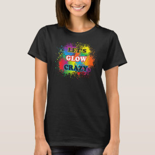 Lets Glow Crazy Glow Party Paint Splatter Birthday T-Shirt