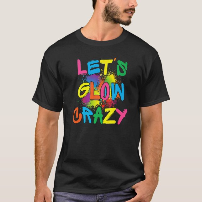 Lets Glow Crazy Glow Party Paint Splatter Birthday T-Shirt (Front)