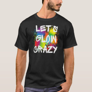Lets Glow Crazy Glow Party Paint Splatter Birthday T-Shirt