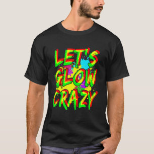 Let's Glow Crazy Glow Party Squad 80s Retro Bright T-Shirt
