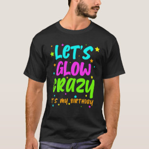 Let's Glow Crazy It's My Birthday- Retro Colourful T-Shirt