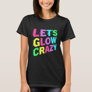 Let's Glow Crazy Party 80s 90s Retro Costume Party T-Shirt
