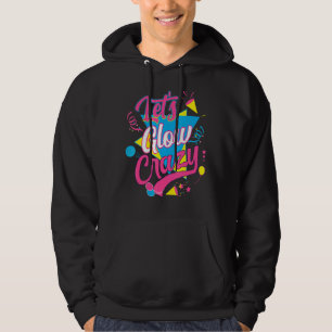 Lets Glow Crazy Party Birthday 80s Retro Costume G Hoodie