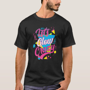 Lets Glow Crazy Party Birthday 80s Retro Costume G T-Shirt